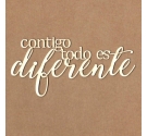 Chipboard "Contigo todo es diferente"